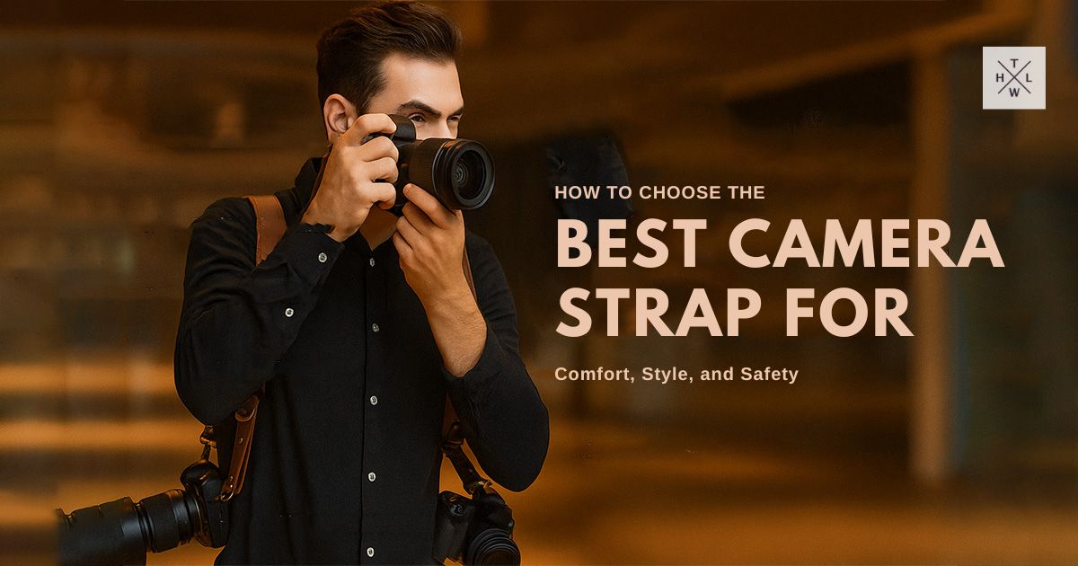 How to Choose the Best Camera Strap for Comfort, Style, and Safety